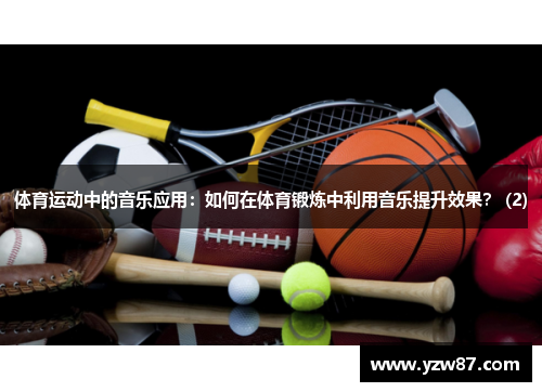 体育运动中的音乐应用：如何在体育锻炼中利用音乐提升效果？ (2)