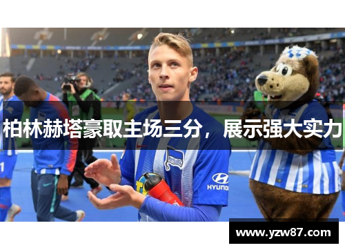 柏林赫塔豪取主场三分，展示强大实力