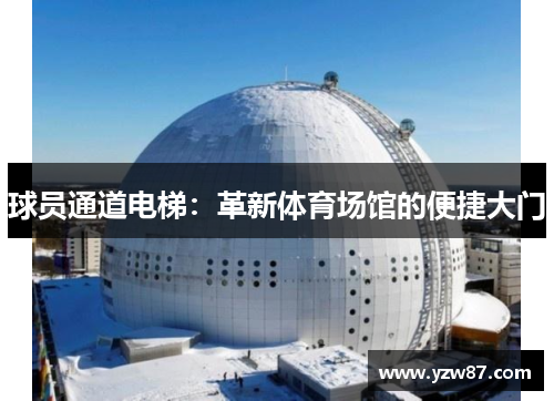 球员通道电梯：革新体育场馆的便捷大门