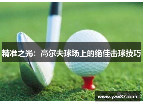 精准之光：高尔夫球场上的绝佳击球技巧