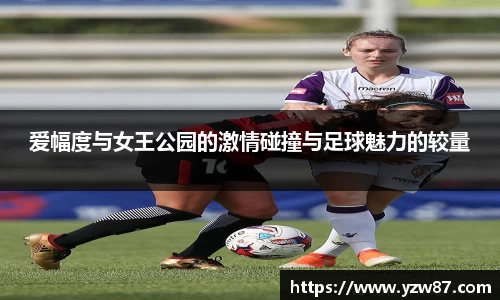 爱幅度与女王公园的激情碰撞与足球魅力的较量